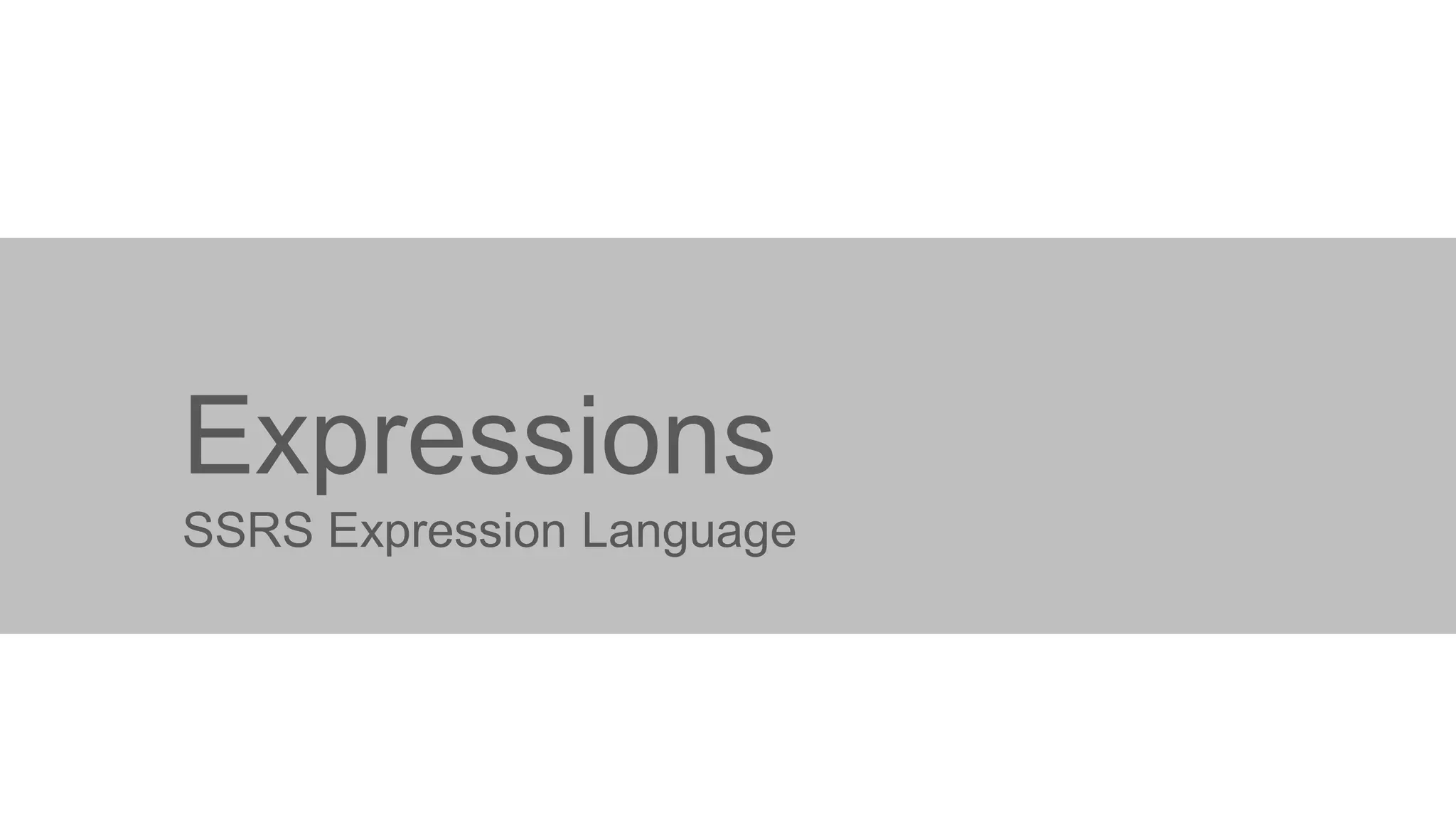 Expressions
SSRS Expression Language

 