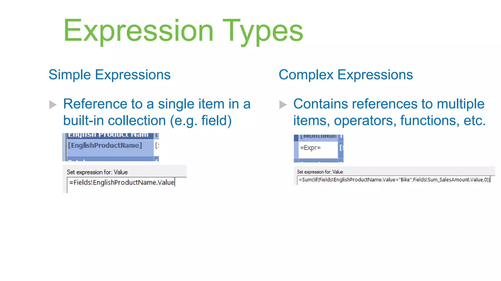 Expression Types
Simple Expressions


Reference to a single item in a
built-in collection (e.g. field)

Complex Expressions


Contains references to multiple
items, operators, functions, etc.

 