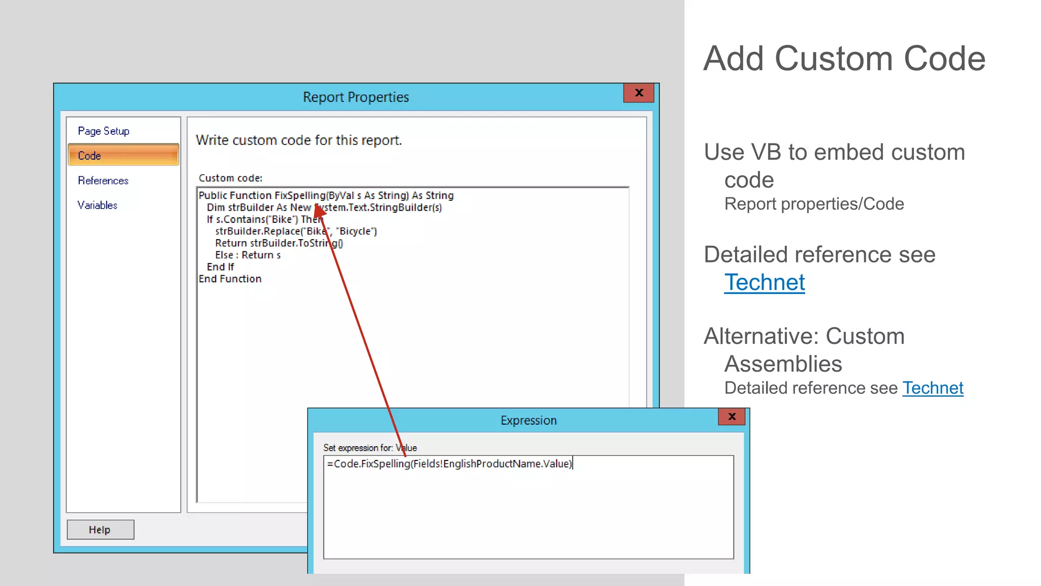 Add Custom Code
Use VB to embed custom
code
Report properties/Code

Detailed reference see
Technet
Alternative: Custom
Assemblies
Detailed reference see Technet

 