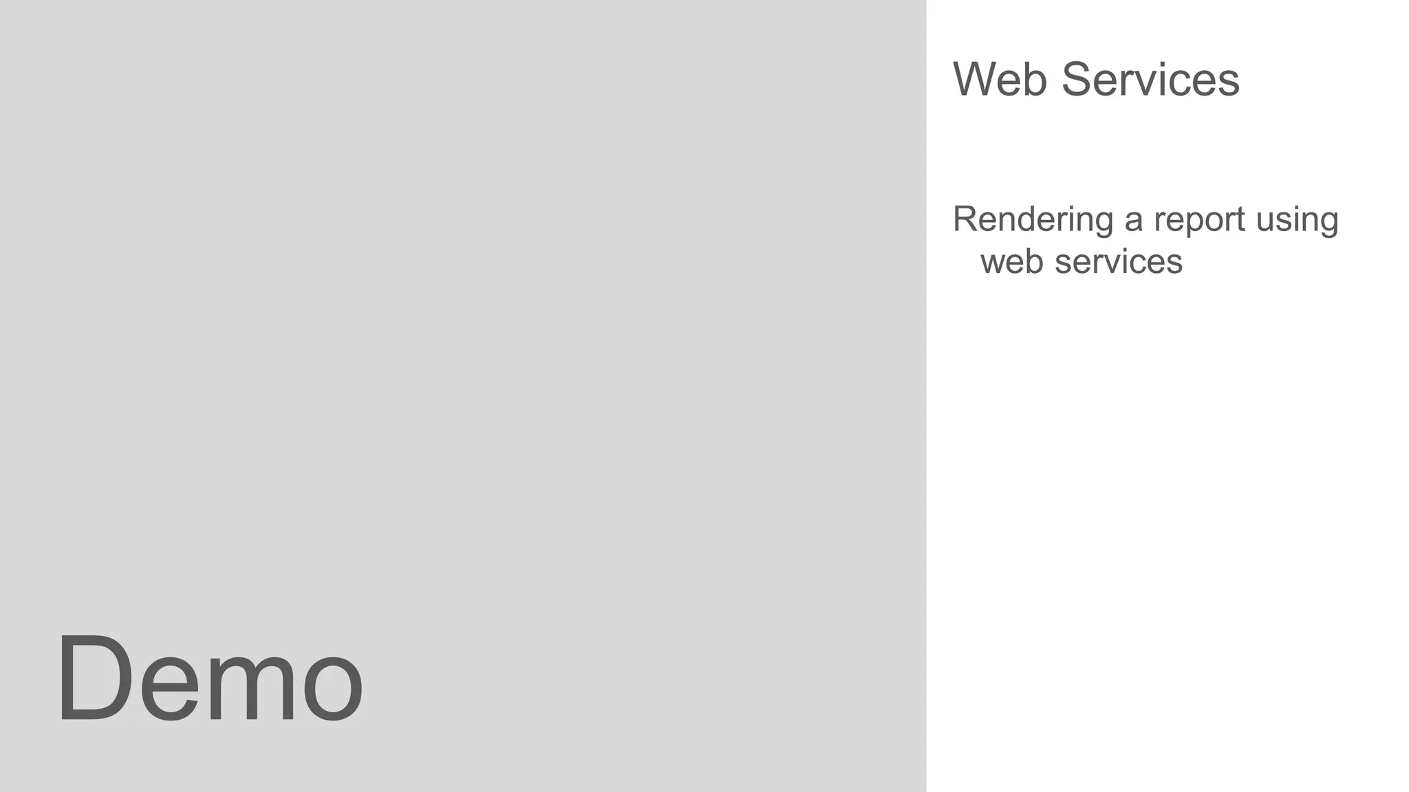 Web Services
Rendering a report using
web services

Demo

 