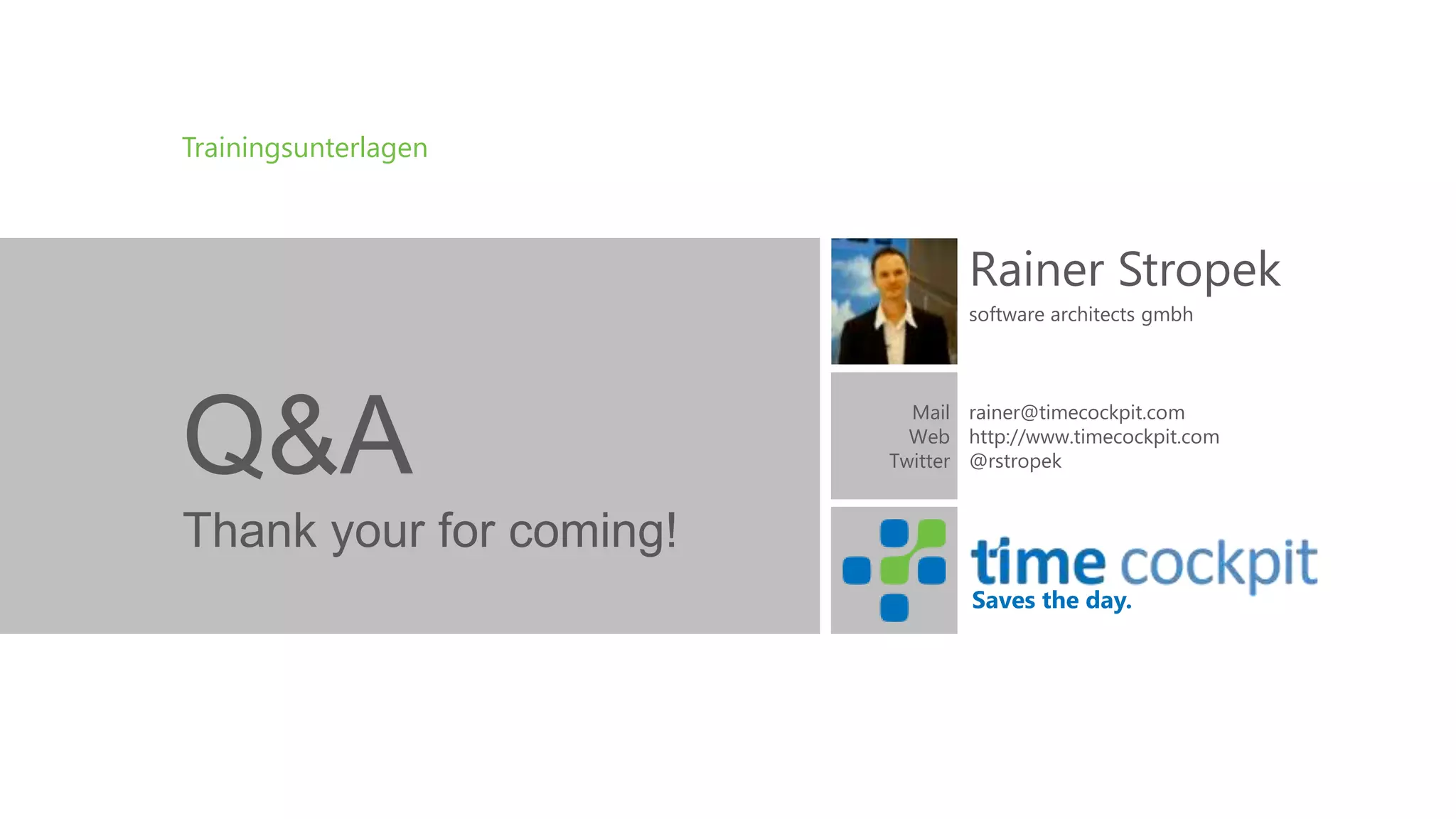 Trainingsunterlagen

Rainer Stropek
software architects gmbh

Q&A

Mail rainer@timecockpit.com
Web http://www.timecockpit.com
Twitter @rstropek

Thank your for coming!
Saves the day.

 