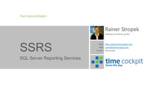 Trainingsunterlagen

Rainer Stropek
software architects gmbh

SSRS

Web http://www.timecockpit.com
Mail rainer@timecockpit.com
Twitter @rstropek

SQL Server Reporting Services
Saves the day.

 