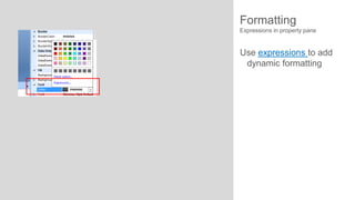 Formatting
Expressions in property pane

Use expressions to add
dynamic formatting

 