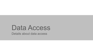 Data Access
Details about data access

 