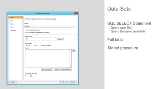 Data Sets
SQL SELECT Statement
Query type Text
Query Designer available

Full table
Stored procedure

 