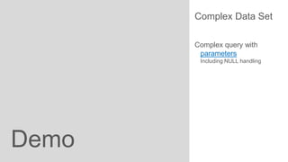 Complex Data Set
Complex query with
parameters
Including NULL handling

Demo

 