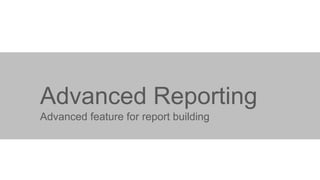 Advanced Reporting
Advanced feature for report building

 