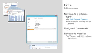 Links
Drill-through reports

Navigate to a different
report
Aka Drill-Through Reports
Parameters for filtering can be
passed

Navigate to bookmarks
Navigate to websites
Tip: You can build URL using an
expression

 