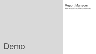 Report Manager
A lap around SSRS Report Manager

Demo

 