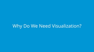 Why Do We Need Visualization?
 