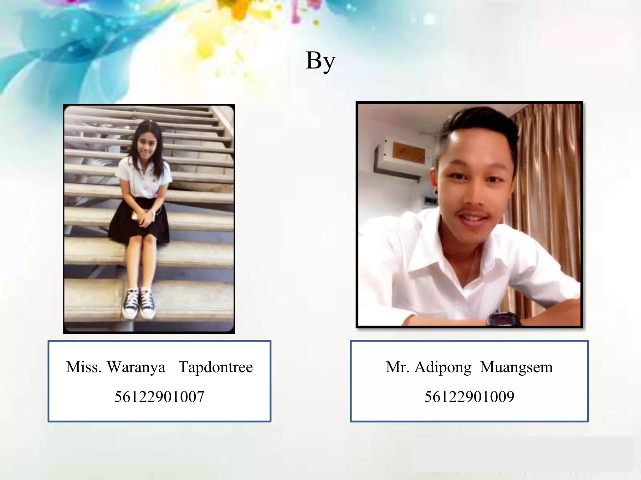 By
Miss. Waranya Tapdontree
56122901007
Mr. Adipong Muangsem
56122901009
 