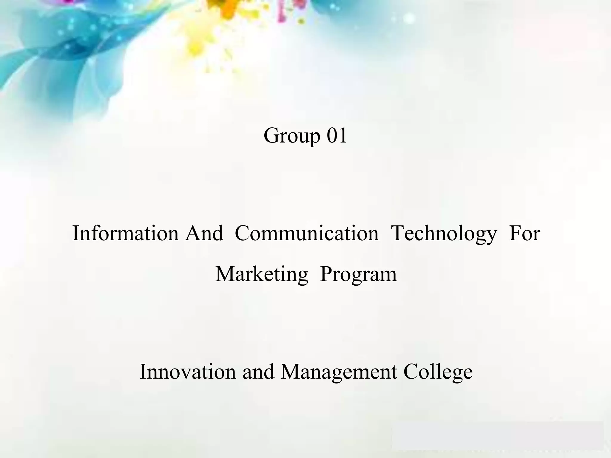Group 01
Information And Communication Technology For
Marketing Program
Innovation and Management College
 