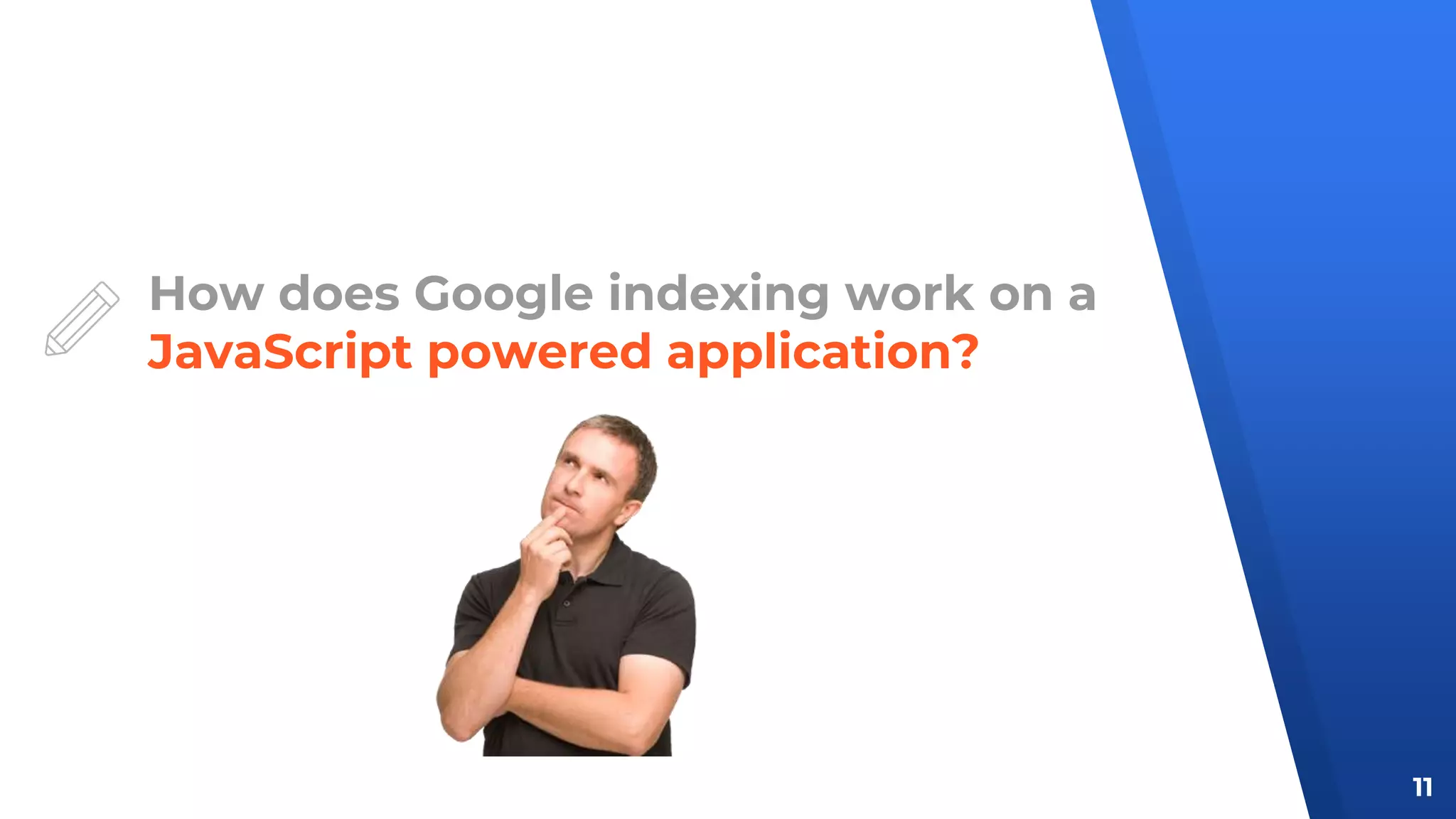 How does Google indexing work on a
JavaScript powered application?
11
 