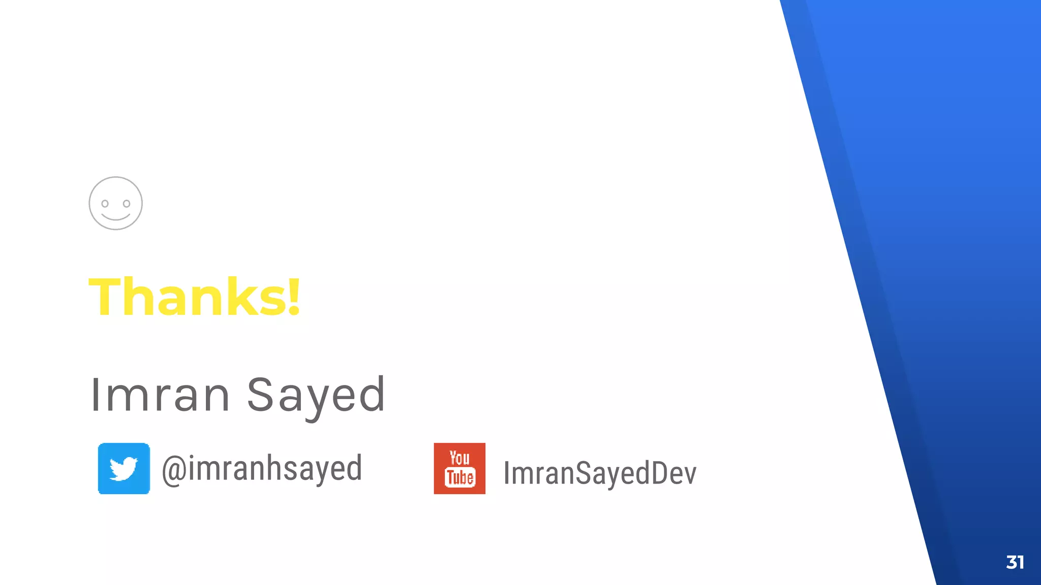 Thanks!
Imran Sayed
31
@imranhsayed ImranSayedDev
 