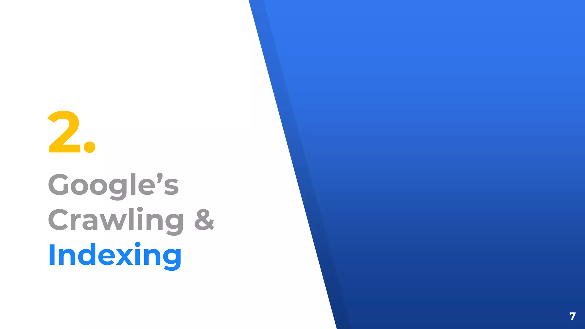 2.
Google’s
Crawling &
Indexing
7
 