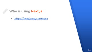 Who is using Next.js
▸ https://nextjs.org/showcase
24
 