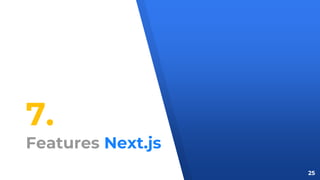 7.
Features Next.js
25
 