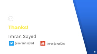 Thanks!
Imran Sayed
31
@imranhsayed ImranSayedDev
 