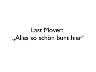 Last Mover:  „Alles so schön bunt hier “ 