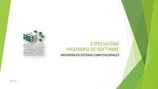 ESPECIALIDAD
INGENIERÍA DE SOFTWARE
INGENIERÍA EN SISTEMAS COMPUTACIONALES
Mayo 2013
 