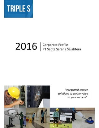 1
2016 Corporate Profile
PT Sapta Sarana Sejahtera
“integrated service
solutions to create value
to your success”.
 