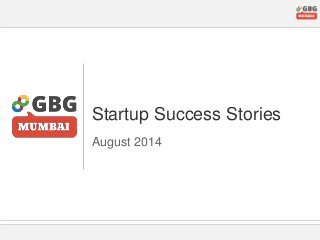 Startup Success Stories 
August 2014 
 