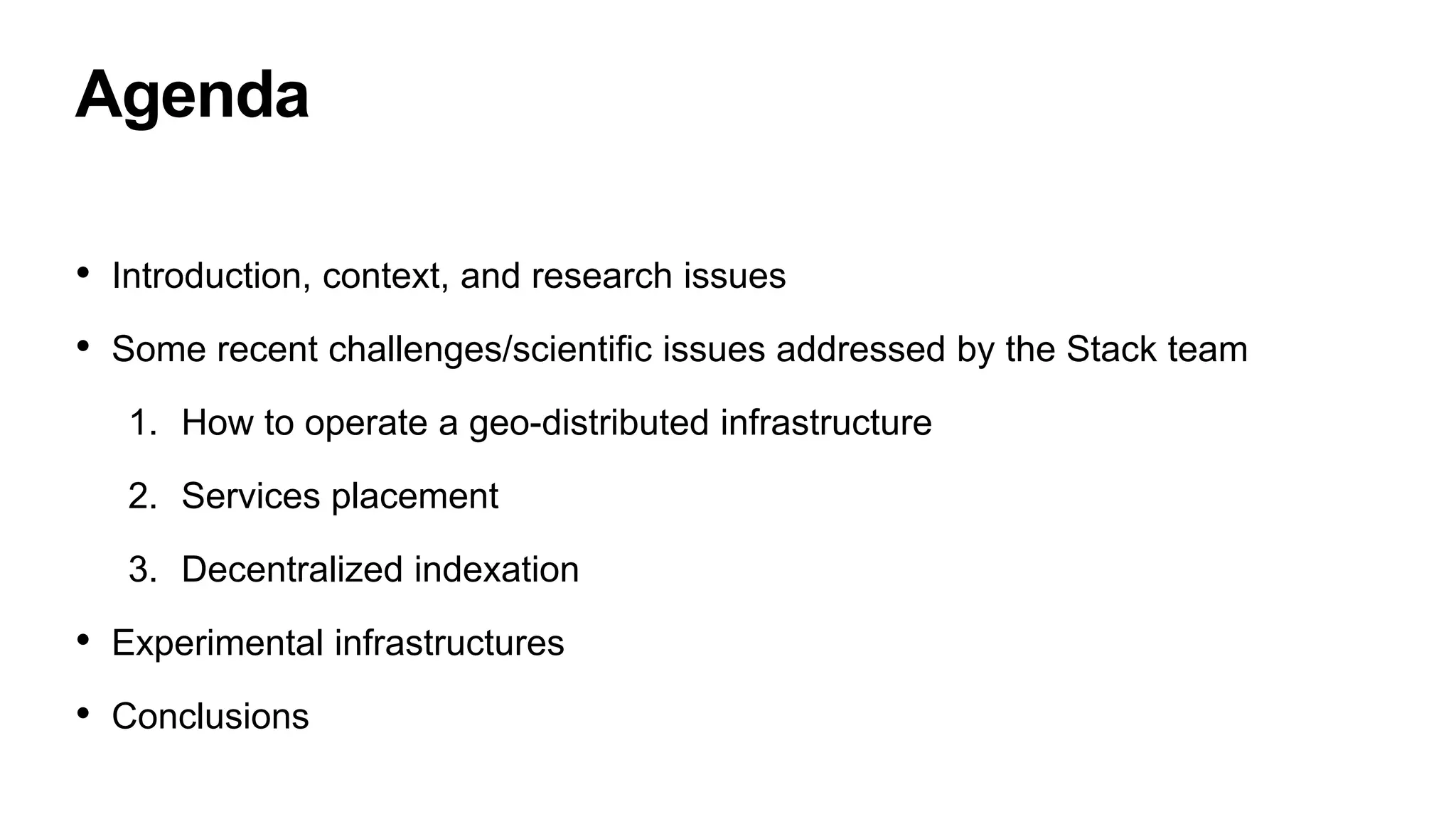 Agenda
• Introduction, context, and research issues
• Some recent challenges/scientific issues addressed by the Stack team
1. How to operate a geo-distributed infrastructure
2. Services placement
3. Decentralized indexation
• Experimental infrastructures
• Conclusions
 