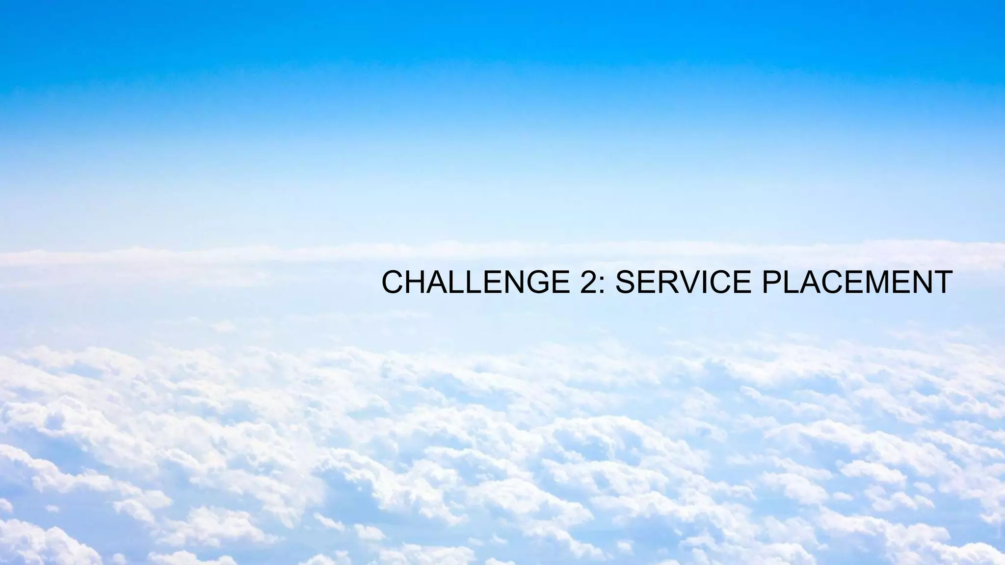 CHALLENGE 2: SERVICE PLACEMENT
 