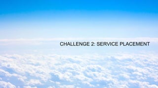 CHALLENGE 2: SERVICE PLACEMENT
 