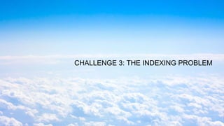 CHALLENGE 3: THE INDEXING PROBLEM
 