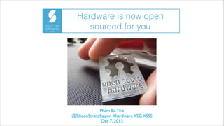 Hardware is now open
sourced for you

Pham Ba Tho!
@SiliconStraitsSaigon #hardware #SG #SSS!
Dec 7, 2013

 