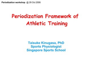 [object Object],　 Taisuke Kinugasa, PhD Sports Physiologist Singapore Sports School Periodization workshop   @ 29 Oct 2008 