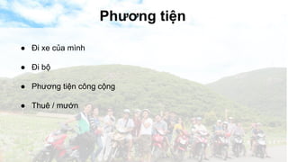 Phương tiện 
● Đi xe của mình 
● Đi bộ 
● Phương tiện công cộng 
● Thuê / mướn 
 