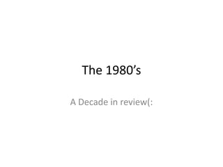 The 1980’s A Decade in review(: 
