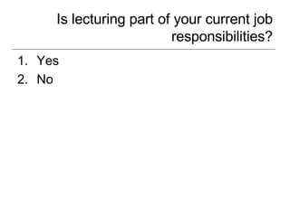 Is lecturing part of your current job responsibilities? Yes No 