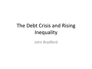 The Debt Crisis and Rising Inequality John Bradford 