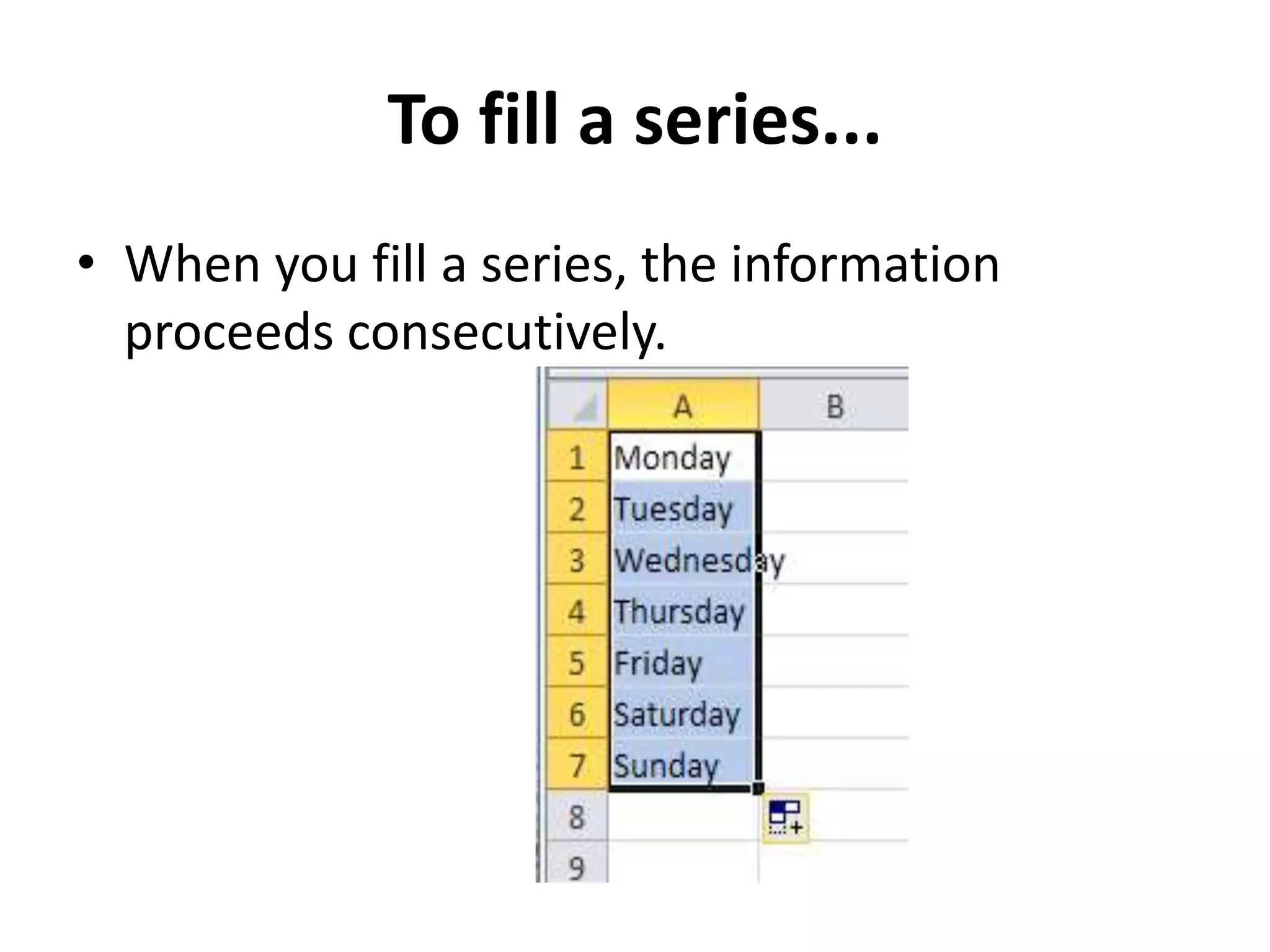 To fill a series...
• When you fill a series, the information
proceeds consecutively.
 