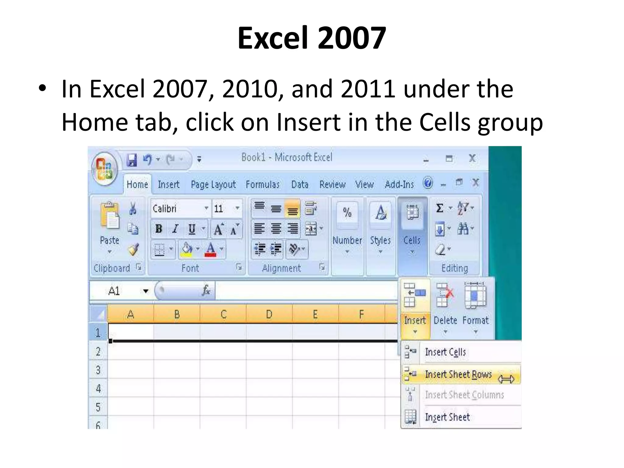 Excel 2007
• In Excel 2007, 2010, and 2011 under the
Home tab, click on Insert in the Cells group
 