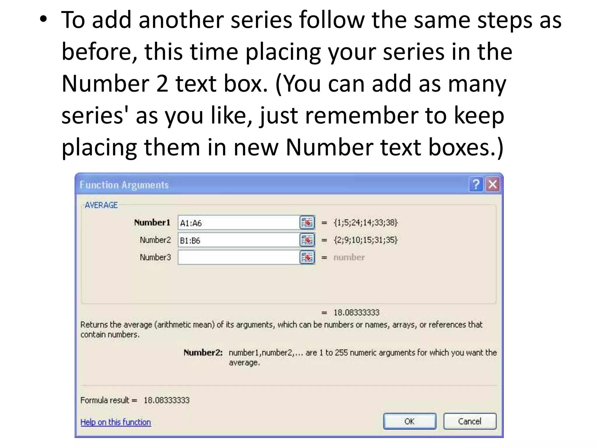 • To add another series follow the same steps as
before, this time placing your series in the
Number 2 text box. (You can add as many
series' as you like, just remember to keep
placing them in new Number text boxes.)
 