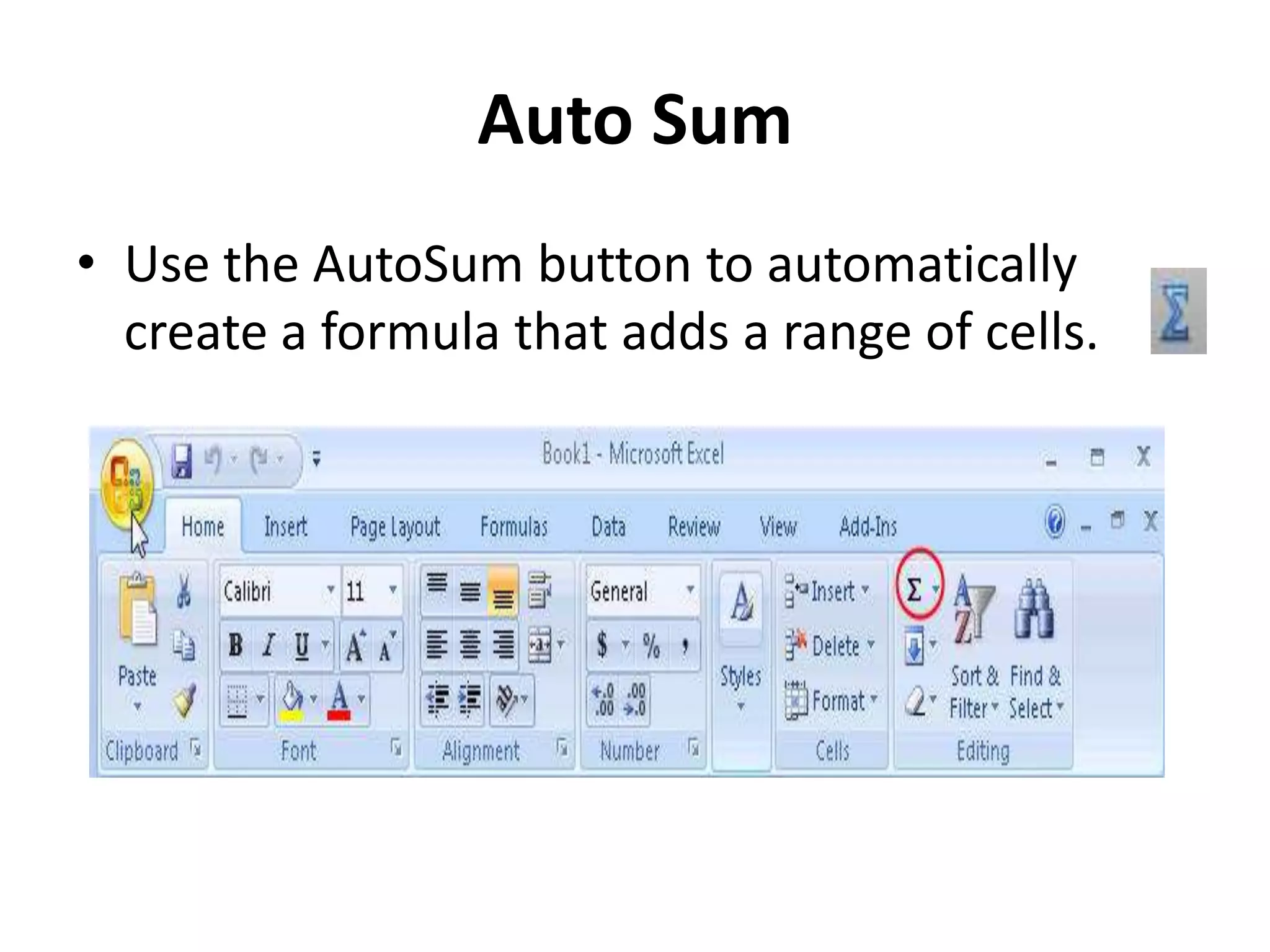 Auto Sum
• Use the AutoSum button to automatically
create a formula that adds a range of cells.
 