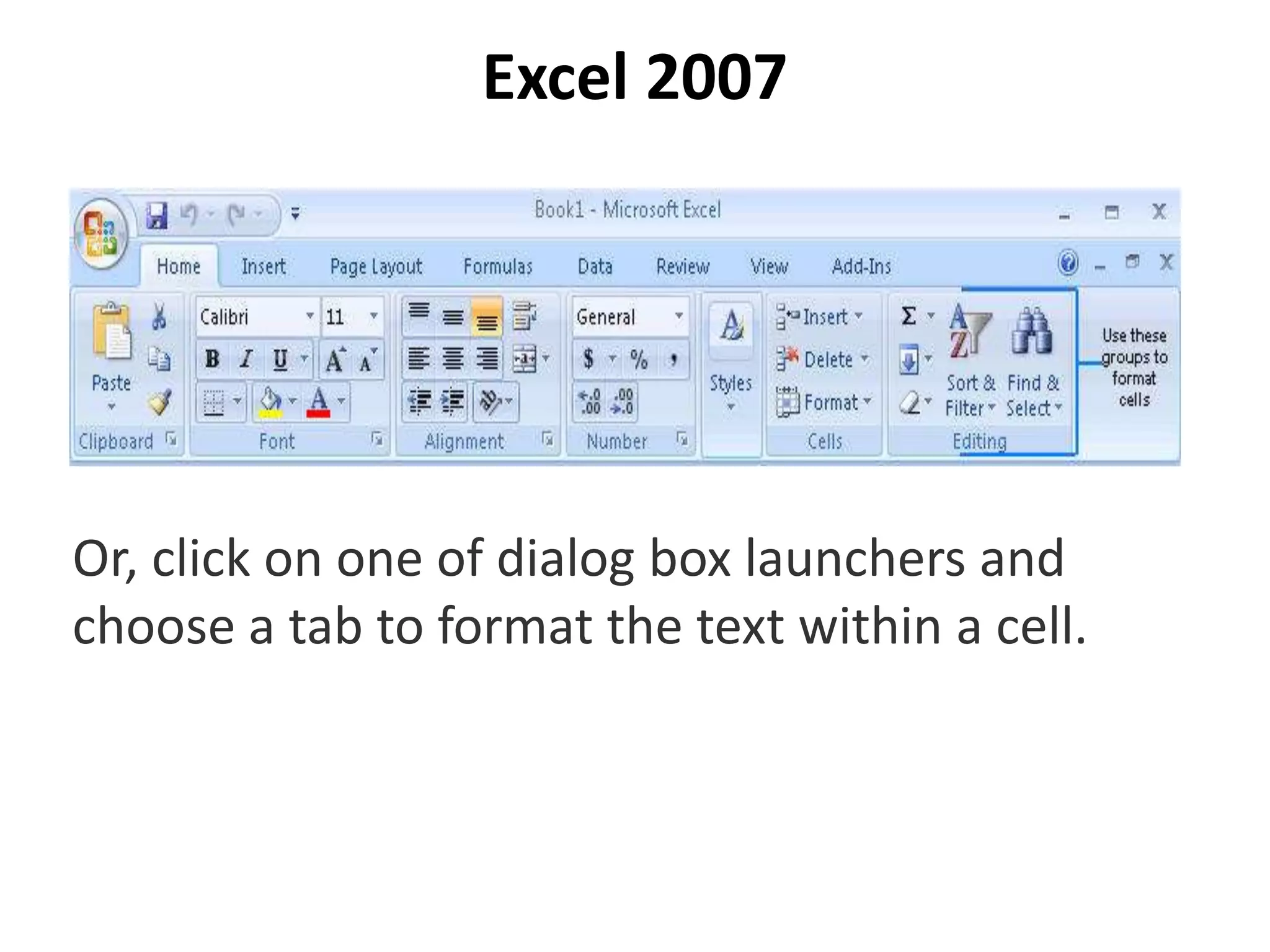 Excel 2007
Or, click on one of dialog box launchers and
choose a tab to format the text within a cell.
 