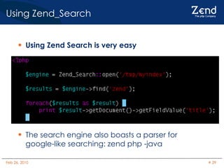 Using Zend_Search Using Zend Search is very easy The search engine also boasts a parser for google-like searching: zend php -java 