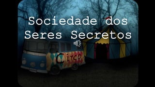 Sociedade dos
Seres Secretos
 