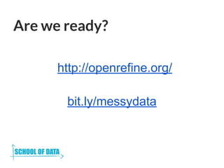 Are we ready?
http://openrefine.org/
bit.ly/messydata
 
