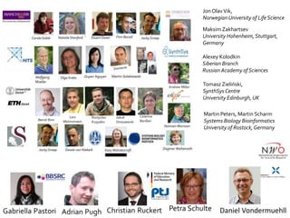 Jon OlavVik,
Norwegian University of Life Science
Maksim Zakhartsev
University Hohenheim, Stuttgart,
Germany
Alexey Kolodkin
Siberian Branch
Russian Academy of Sciences
Tomasz Zieliński,
SynthSys Centre
University Edinburgh, UK
Martin Peters, Martin Scharm
Systems Biology Bioinformatics
University of Rostock, Germany
 