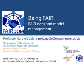 Being FAIR:
FAIR data and model
management
Professor Carole Goble, carole.goble@manchester.ac.uk
The University of Manches...