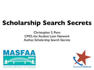 Scholarship Search Secrets
             Christopher S. Penn
      CMO, the Student Loan Network
      Author, Scholarship Search Secrets
 