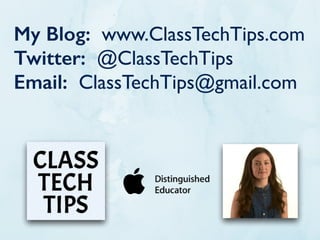 My Blog: www.ClassTechTips.com
Twitter: @ClassTechTips
Email: ClassTechTips@gmail.com
 