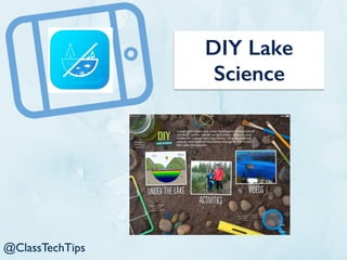 DIY Lake
Science
@ClassTechTips
 