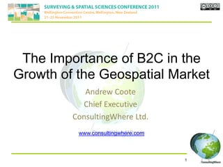 The Importance of B2C in the
Growth of the Geospatial Market
            Andrew Coote
           Chief Executive
         ConsultingWhere Ltd.
          www.consultingwhere.com



                                    1   1
 